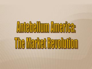 Antebellum America: The Market Revolution