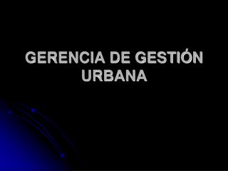 GERENCIA DE GESTIÓN URBANA