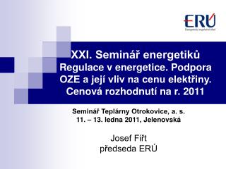 Seminář Teplárny Otrokovice, a. s. 11. – 13. ledna 2011, Jelenovská Josef Fiřt předseda ERÚ