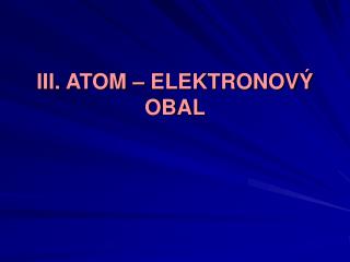 III. ATOM – ELEKTRONOVÝ OBAL