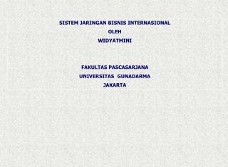 SISTEM JARINGAN BISNIS INTERNASIONAL OLEH WIDYATMINI FAKULTAS PASCASARJANA UNIVERSITAS GUNADARMA