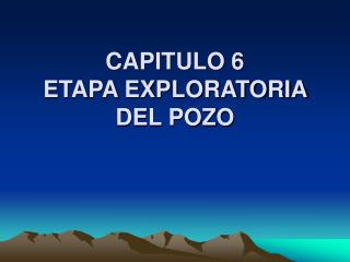 CAPITULO 6 ETAPA EXPLORATORIA DEL POZO