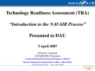 Technology Readiness Assessment (TRA) “Introduction to the NAVAIR Process” Presented to DAU