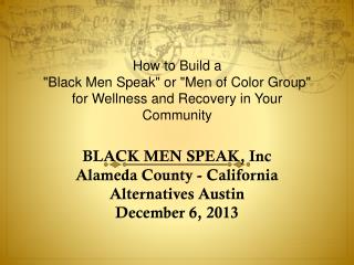 BLACK MEN SPEAK, Inc Alameda County - California Alternatives Austin December 6, 2013