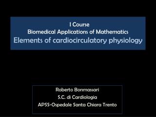 I Course Biomedical Applications of Mathematics Elements of cardiocirculatory physiology