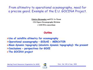 Outline Use of satellite altimetry for oceanography Operational oceanography – GODAE - MERCATOR