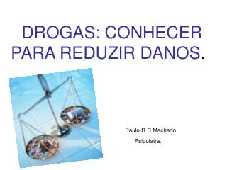 DROGAS: CONHECER PARA REDUZIR DANOS . Paulo R R Machado