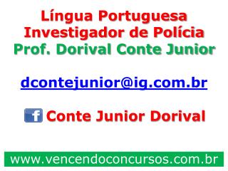 Língua Portuguesa Investigador de Polícia Prof. Dorival Conte Junior dcontejunior@ig.br