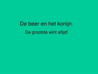 De beer en het konijn. De grootste wint altijd!