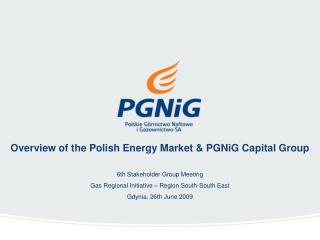 Overview of the Polish Energy Market &amp; PGNiG Capital Group 6th Stakeholder Group Meeting