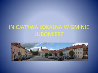 INICJATYWA LOKALNA W GMINIE LUBOMIERZ