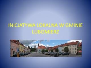 INICJATYWA LOKALNA W GMINIE LUBOMIERZ