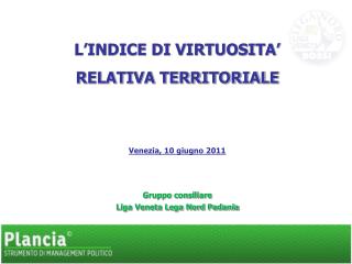 L’INDICE DI VIRTUOSITA’ RELATIVA TERRITORIALE Venezia, 10 giugno 2011 Gruppo consiliare