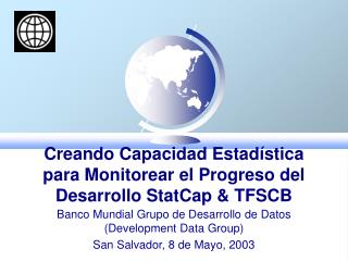 Creando Capacidad Estadística para Monitorear el Progreso del Desarrollo StatCap &amp; TFSCB