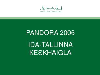 PANDORA 2006 IDA-TALLINNA KESKHAIGLA