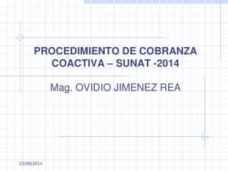 PROCEDIMIENTO DE COBRANZA COACTIVA – SUNAT -2014 Mag. OVIDIO JIMENEZ REA
