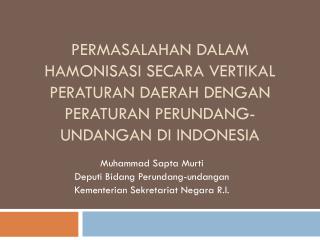 Muhammad Sapta Murti Deputi Bidang Perundang-undangan Kementerian Sekretariat Negara R.I.
