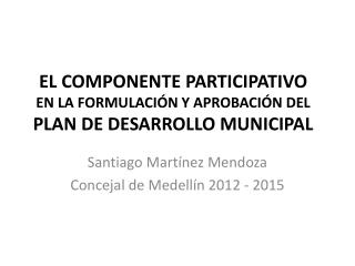 EL COMPONENTE PARTICIPATIVO EN LA FORMULACIÓN Y APROBACIÓN DEL PLAN DE DESARROLLO MUNICIPAL