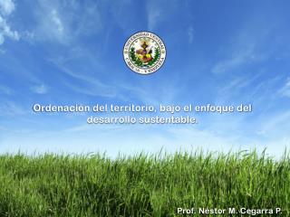 Ordenación del territorio, bajo el enfoque del desarrollo sustentable.