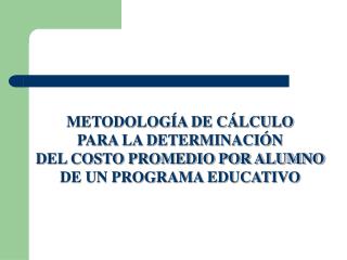 METODOLOGÍA DE CÁLCULO PARA LA DETERMINACIÓN DEL COSTO PROMEDIO POR ALUMNO