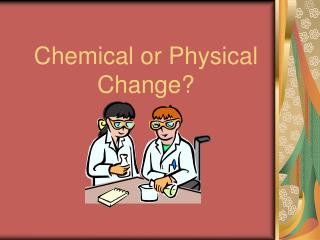 Chemical or Physical Change?