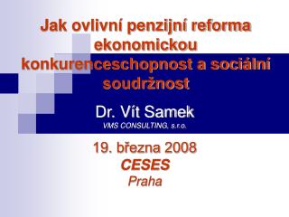 Dr. Vít Samek VMS CONSULTING, s.r.o. 19. března 2008 CESES Praha