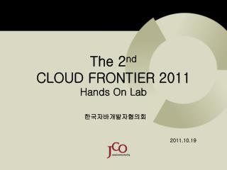 The 2 nd CLOUD FRONTIER 2011 Hands On Lab