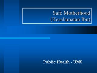 Safe Motherhood ( Keselamatan Ibu)