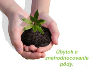 Úbytok a znehodnocovanie pôdy.