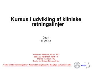 Kursus i udvikling af kliniske retningslinjer Dag 1 d. 20.1.1 Preben U. Pedersen, lektor, PhD