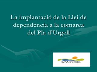 La implantació de la Llei de dependència a la comarca del Pla d’Urgell