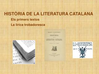HISTÒRIA DE LA LITERATURA CATALANA Els primers textos 	La lírica trobadoresca