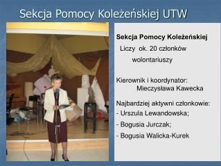 Sekcja Pomocy Koleżeńskiej Liczy ok. 20 członków 				wolontariuszy	 Kierownik i koordynator: