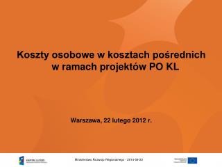 Koszty osobowe w kosztach pośrednich w ramach projektów PO KL Warszawa, 22 lutego 2012 r.