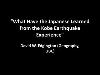 “What Have the Japanese Learned from the Kobe Earthquake Experience”