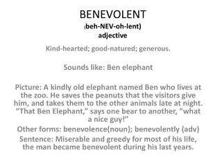 BENEVOLENT ( beh -NEV-oh-lent) adjective