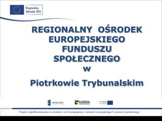REGIONALNY OŚRODEK EUROPEJSKIEGO FUNDUSZU SPOŁECZNEGO w Piotrkowie Trybunalskim