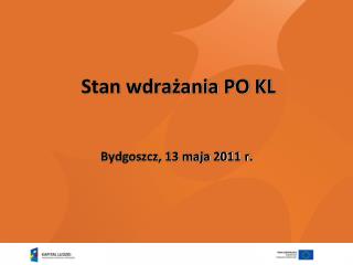 Stan wdrażania PO KL Bydgoszcz, 13 maja 2011 r.