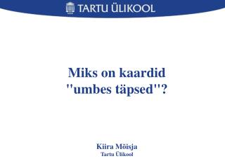 Miks on kaardid &quot;umbes täpsed&quot;?