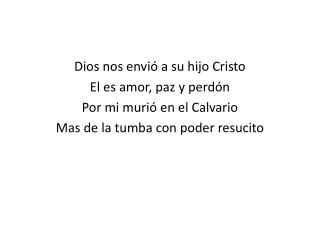 Dios nos envió a su hijo Cristo El es amor, paz y perdón Por mi murió en el Calvario