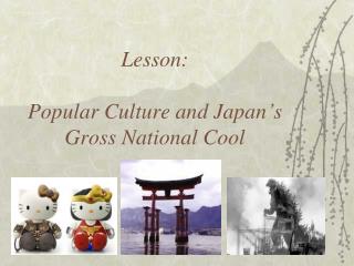 Lesson: Popular Culture and Japan’s Gross National Cool
