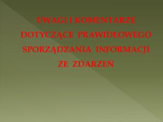 UWAGI I KOMENTARZE DOTYCZĄCE PRAWIDŁOWEGO SPORZĄDZANIA INFORMACJI ZE ZDARZEŃ