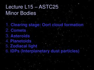 Lecture L15 – ASTC25 Minor Bodies 1. Clearing stage: Oort cloud formation 2. Comets