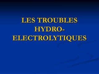 LES TROUBLES HYDRO-ELECTROLYTIQUES