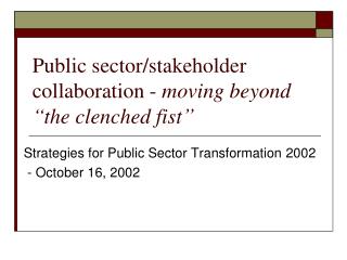 Public sector/stakeholder collaboration - moving beyond “the clenched fist”