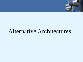 Alternative Architectures