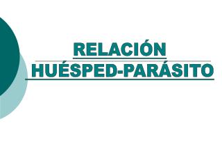 RELACIÓN HUÉSPED-PARÁSITO