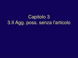 Capitolo 3 3.II Agg. poss. senza l'articolo