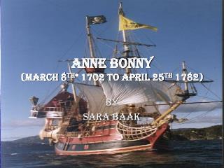 Anne Bonny (March 8 th * 1702 to April 25 th 1782)