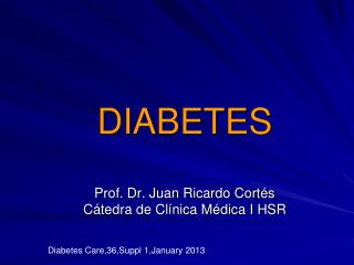 DIABETES Prof. Dr. Juan Ricardo Cortés Cátedra de Clínica Médica I HSR